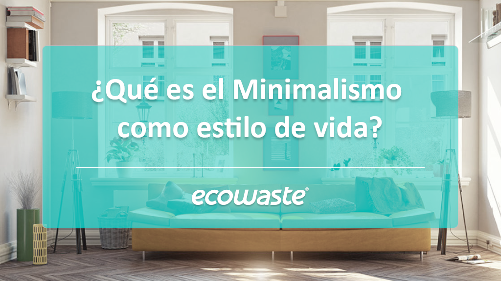 ¿Qué es el Minimalismo como estilo de vida?